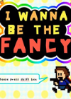 I wanna be the Fancy Ӣİ
