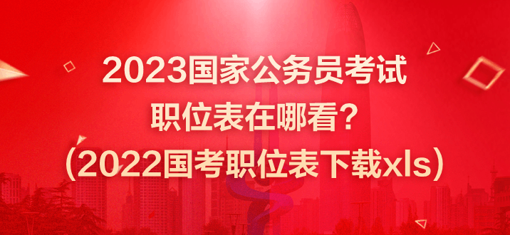 2022国考职位表下载xls国家公务员考试职位表在哪里下载