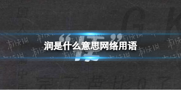 潤是什麼意思網絡用語很潤是什麼意思網絡run是什麼梗